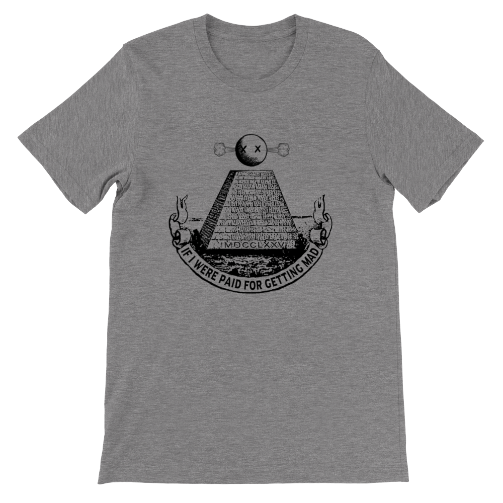 If I were paid for getting mad T-shirt
