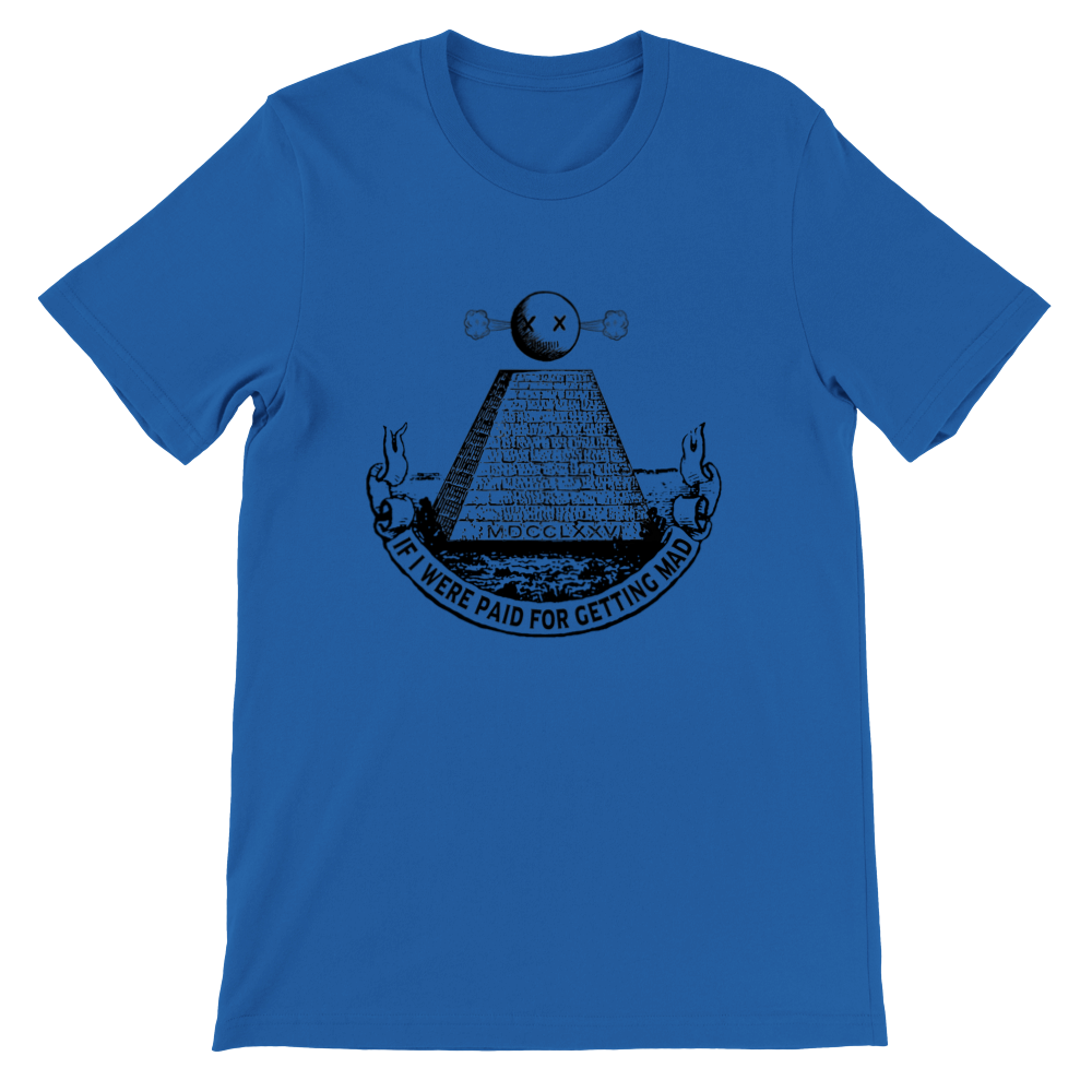 If I were paid for getting mad T-shirt