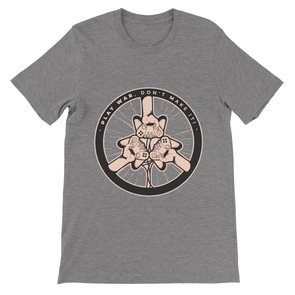 Play War, Don't make it! Premium Unisex T-shirt