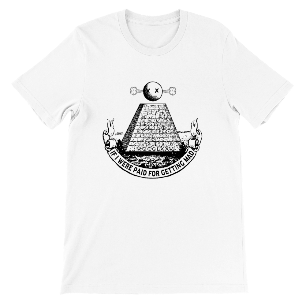 If I were paid for getting mad T-shirt