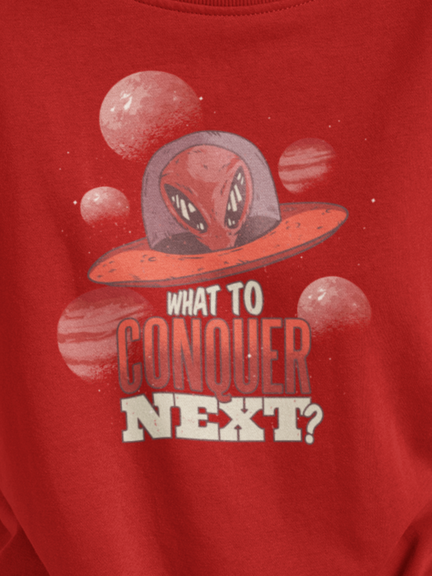 What to conquer next Sweatshirt, funny sweatshirt, alien, ufo